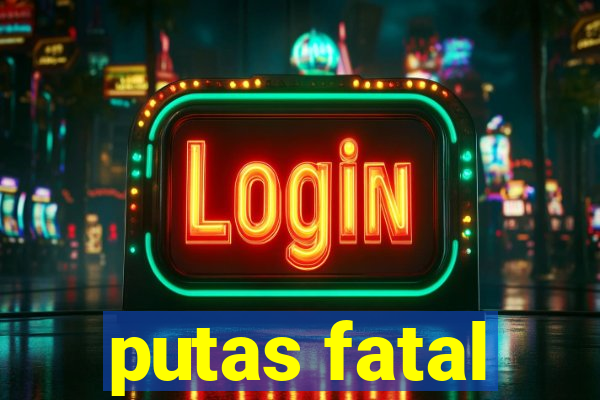 putas fatal